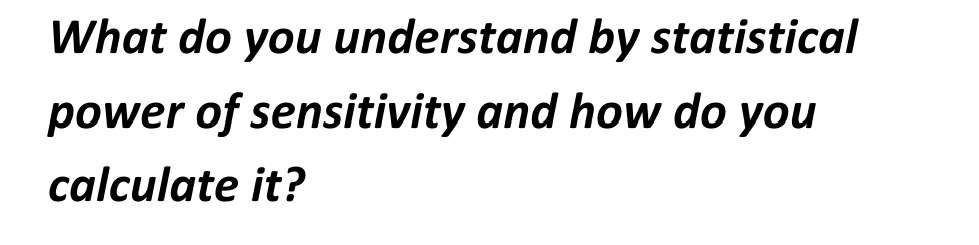 What do you understand by statistical
power of sensitivity and how do you
calculate it?