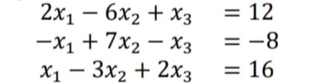 2х1 — 6х2 + Xз
—X1 + 7x2 — хз
x1 – 3x2 + 2x3
= 12
= -8
= 16
