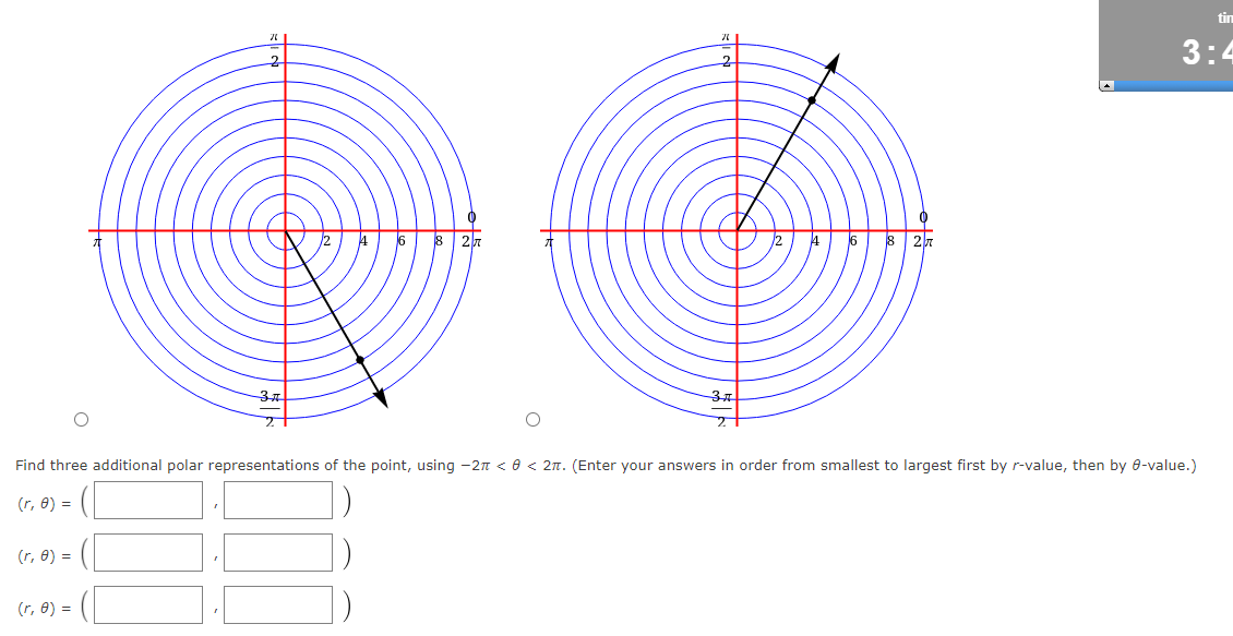 tin
3:4
37
Find three additional polar representations of the point, using -2n < 0 < 2n. (Enter your answers in order from smallest to largest first by r-value, then by 8-value.)
r, 8) =
(r, 8) =
(r, 8) =
