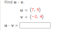 Find u · v.
u = (7, 9)
v = (-2, 4)
u:v =
