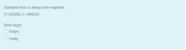 Standard error is always non-negative.
(T: DOGRU, F: YANLIS)
Birini seçin:
O Doğru
O Yanlış
