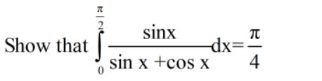 sinx
Show that
-dx=
sin x +cos x
4
