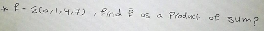 * f= {(0,l,4,7) ,find R as a Product of sum?
