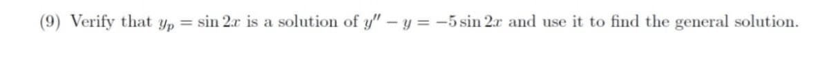 (9) Verify that yp = sin 2x is a solution of y" – y = -5 sin 2x and use it to find the general solution.
