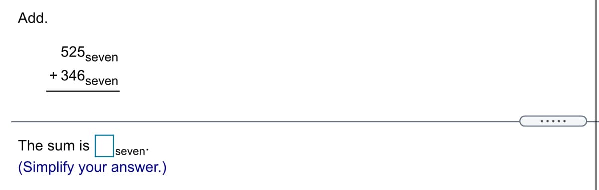 Add.
525 seven
346seven
+
.....
The sum is
seven
(Simplify your answer.)

