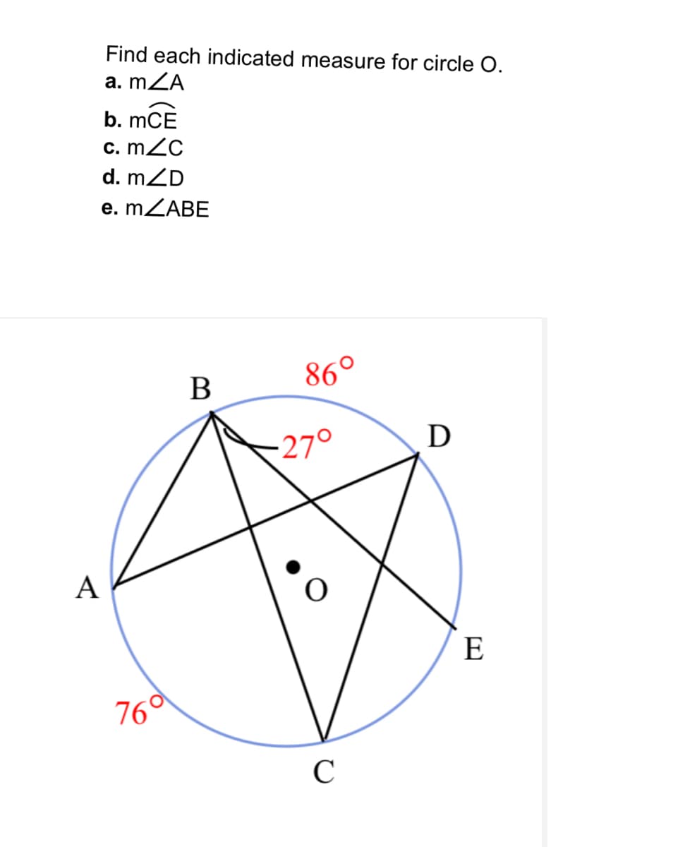 Find each indicated measure for circle O.
a. mZA
b. mCE
c. mZc
d. mZD
e. MZABE
86°
270
D
A
E
76°
C
