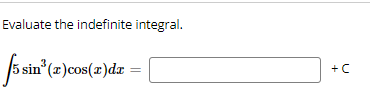 Evaluate the indefinite integral.
5 sin³ (2) cos(z)dr
+ C