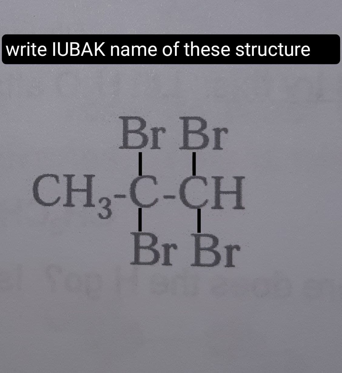 write IUBAK name of these structure
Br Br
CH3-C-CH
Br Br
