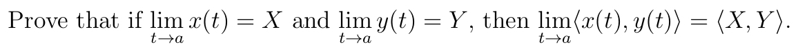 Prove that if lim x(t) = X and lim y(t) = Y, then lim(x(t), y(t)) = (X,Y).
t→a
t-a
t→a