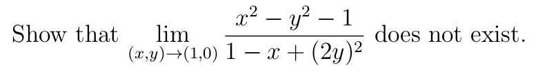 Show that
lim
(x,y)→(1,0)
x² - y²-1
1 − x + (2y)²
does not exist.