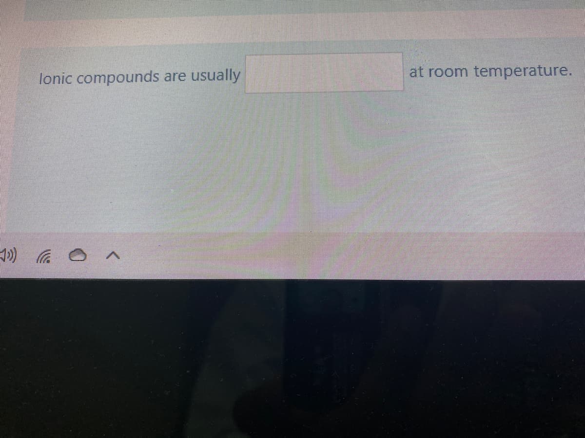 lonic compounds are
usually
at room temperature.
