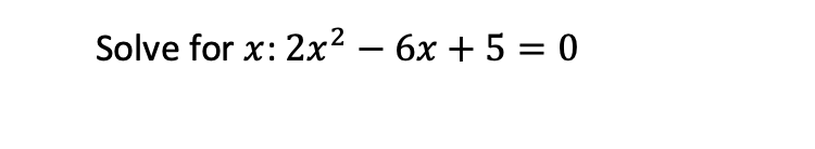 Solve for x: 2x² – 6x + 5 = 0
