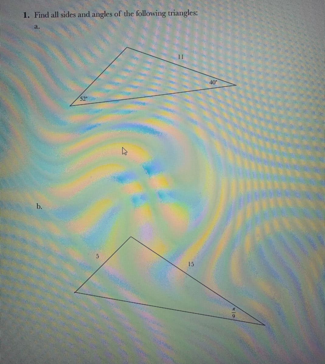 1. Find all sides and angles of the following triangles:
a.
40°
52
b.
15
