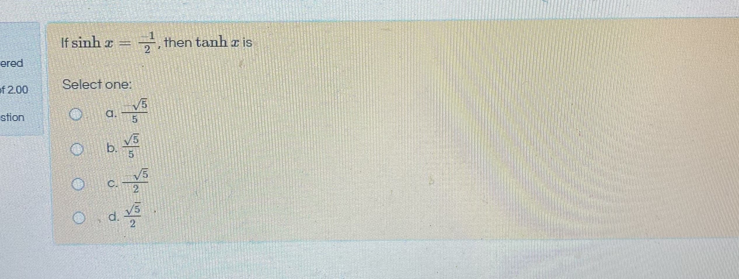 If sinh r
5then tanh a is
Select one:
a.
15.
b.
C.
