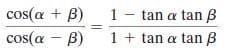 cos(a + B)
1 - tan a tan B
cos(a - B)
1 + tan a tan B
