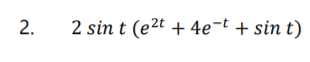 2.
2 sin t (e2t + 4e¬t + sin t)
