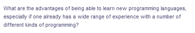 What are the advantages of being able to learn new programming languages,
especially if one already has a wide range of experience with a number of
different kinds of programming?