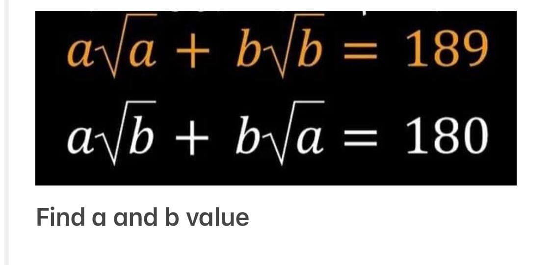 a/a + b/b
189
a/b + b/a = 180
Find a and b value
