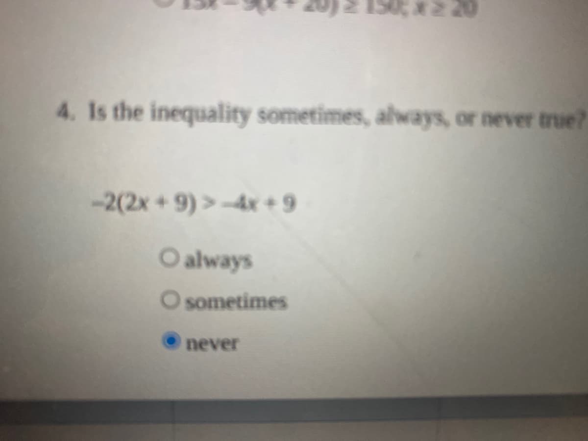 2 20
4. Is the inequality sometimes, always, or never true?
-2(2x+9)>-4x+ 9
O always
O sometimes
never
