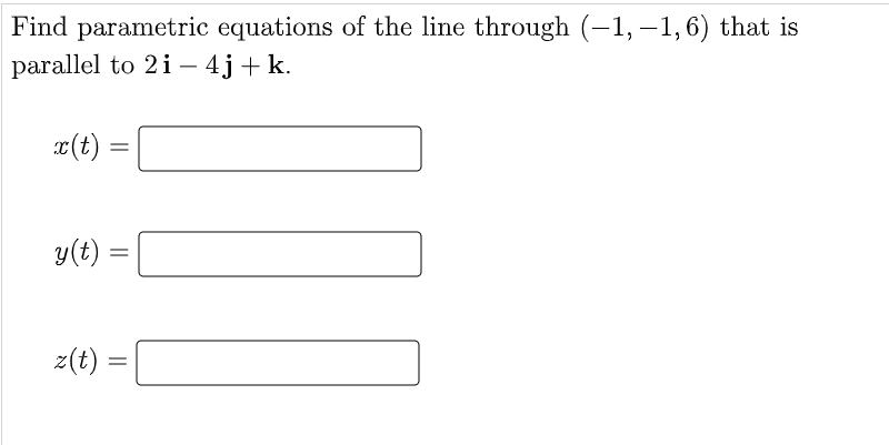 Find parametric equations of the line through (-1, –1,6) that is
parallel to 2i – 4j+k.
-
x(t) :
%3D
y(t) =
z(t) =
