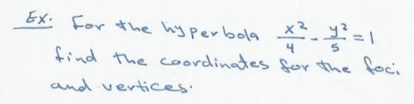 Ex. For the hyperbola
*-=
find the coordinates for the foci
and vertices.
