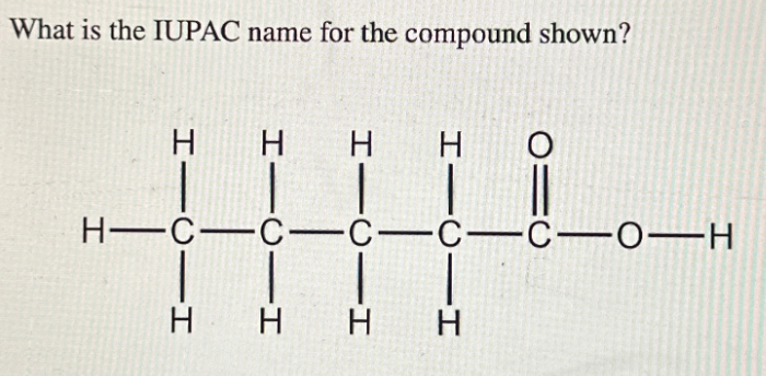 What is the IUPAC name for the compound shown?
H|O|エ
HTCIH
Н
H
HTCIH
H H
H-C-C-C-C-C-0-H
HTCIH
н
Н