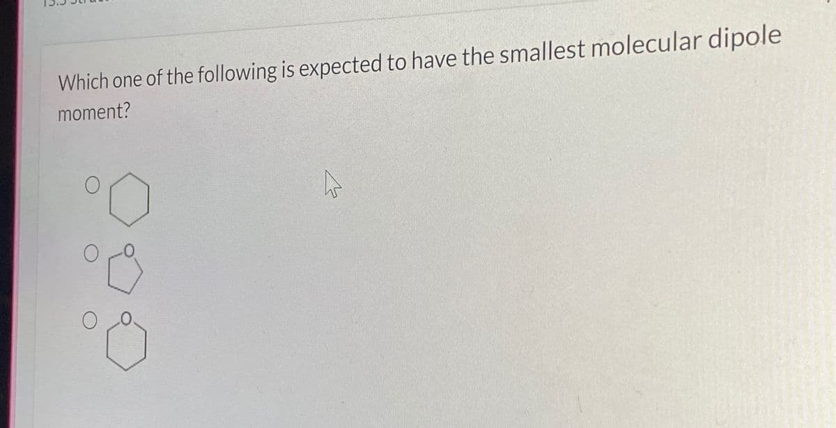 Which one of the following is expected to have the smallest molecular dipole
moment?
چلے