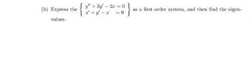 S + 3y - 2r =0
(b) Express the
as a first order system, and then find the eigen-
values.
