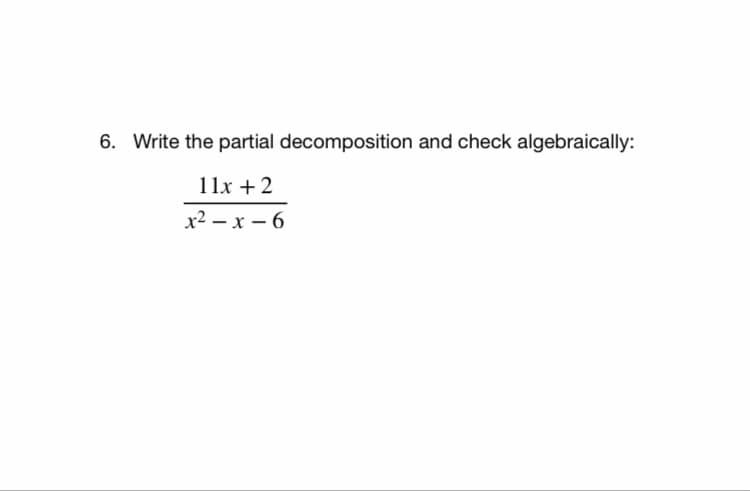 6. Write the partial decomposition and check algebraically:
11x +2
х2 — х — 6
