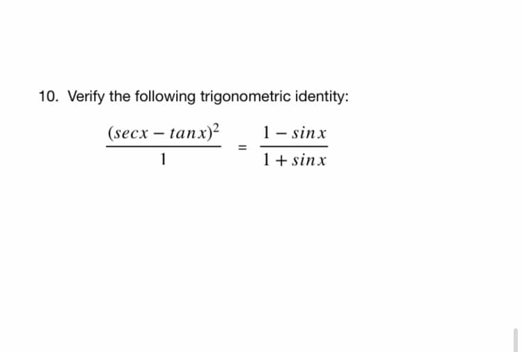 10. Verify the following trigonometric identity:
(secx – tanx)²
1– sinx
1
1 + sinx
