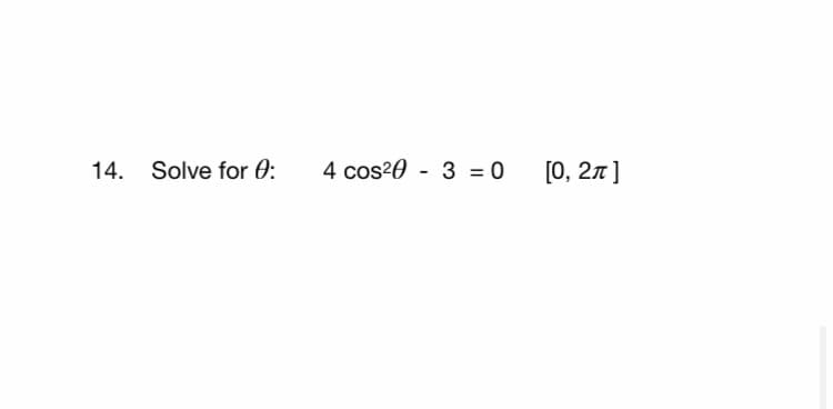 14. Solve for 0:
4 cos20 - 3 = 0
[0, 27 ]
