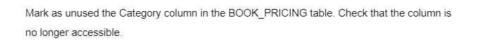 Mark as unused the Category column in the BOOK_PRICING table. Check that the column is
no longer accessible.