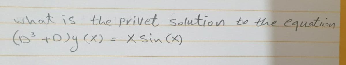 what is the privet Solution to the equation
(0-+0)y(x)= X Sin (x)
(X)
