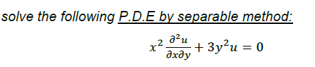 solve the following P.D.E by separable method:
a?u
x2
дхду
+ 3y?u = 0
