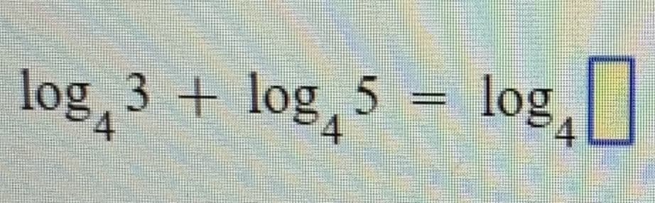 log, 3 + log,5 = log,
4.
4.
4.
