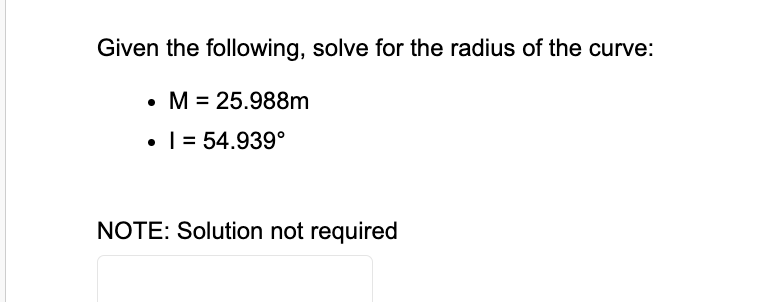 Given the following, solve for the radius of the curve:
M = 25.988m
| = 54.939°
NOTE: Solution not required