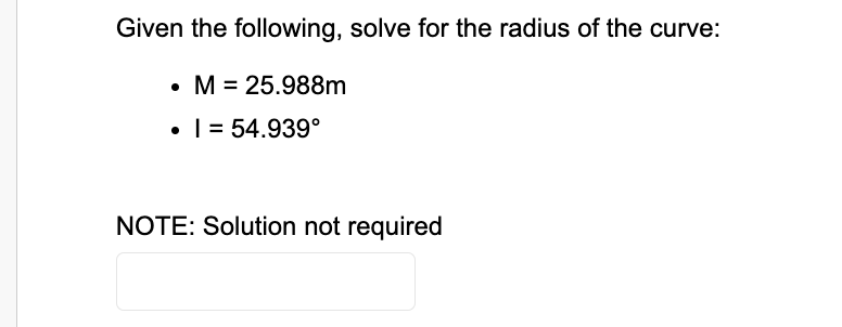 Given the following, solve for the radius of the curve:
• M = 25.988m
• 1 = 54.939°
NOTE: Solution not required
