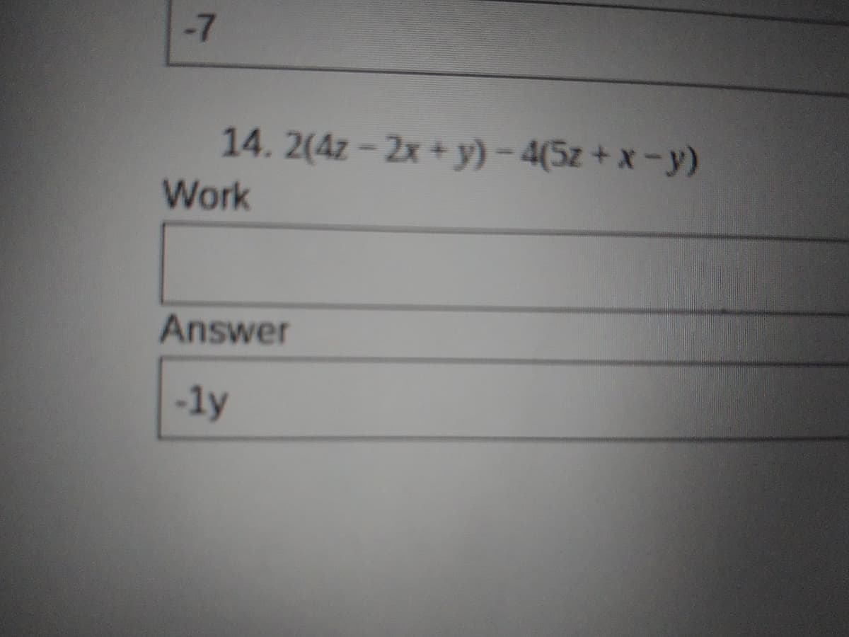 -7
14. 2(4z- 2x + y) - 4(5z +x-y)
Work
Answer
-ly
