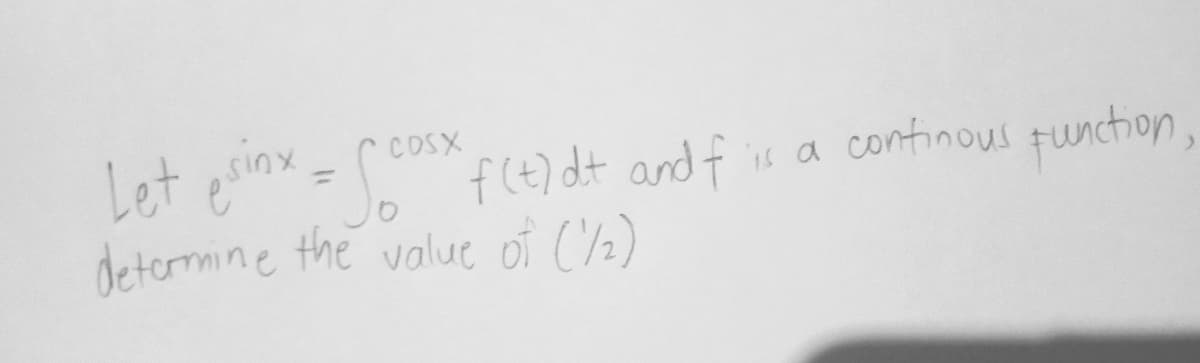 COSX
Let esinx = cos* f(t) dit and f
determine the value of (1/2)
is a continous function