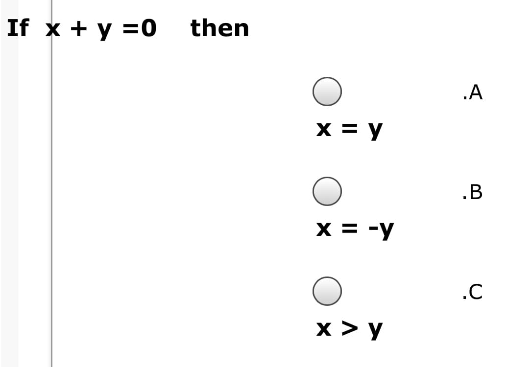 If x + у %3D0
then
.A
ху
.B
x = -y
.C
x > y
