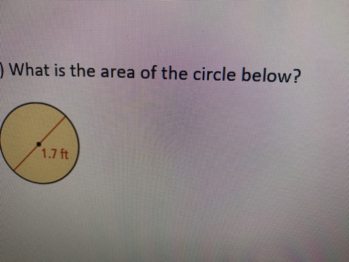 What is the area of the circle below?
1.7 ft
