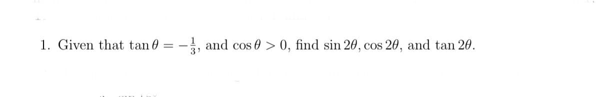 1. Given that tan 0
-, and cos 0 > 0, find sin 20, cos 20, and tan 20.
3)
