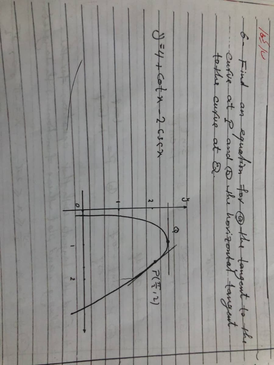 -6-Find
Cufue at P'and @ uthe horizontat tangeut
tathe cufue at 2-
equation for the tangent to the
tan
P(E12)
2
