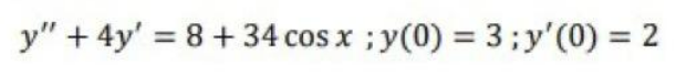 y" + 4y = 8 +34 cos x ; y(0) = 3;y'(0) = 2