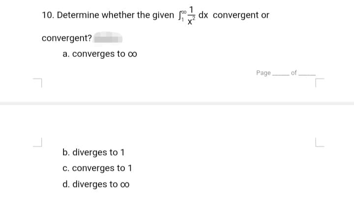 1
10. Determine whether the given dx convergent or
convergent?
a. converges to 0
Page
of
b. diverges to 1
c. converges to 1
d. diverges to o0

