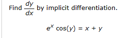 Find by implicit differentiation.
dy
dx
e* cos(y) = x + y