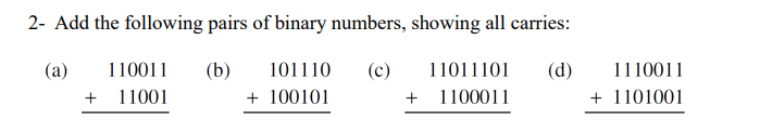 2- Add the following pairs of binary numbers, showing all carries:
(a)
+
110011
11001
(b)
101110
+ 100101
(c)
11011101
+ 1100011
(d)
1110011
+ 1101001