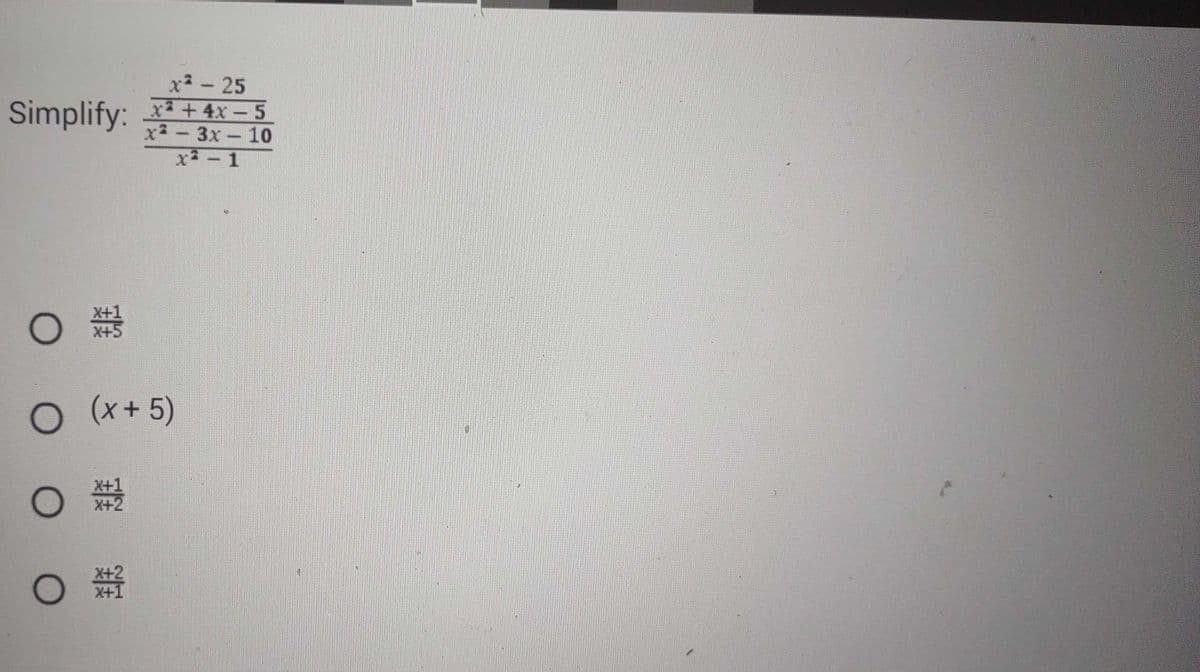 Simplify:
O
+X
O
(2+x) O
X+1
X+2
x² - 25
x+4x-5
x² - 3x - 10
x^-1
一粥