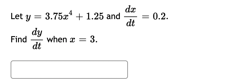 Let y = 3.75x¹ + 1.25 and
dy
Find when x =
dt
3.
dx
dt
= 0.2.