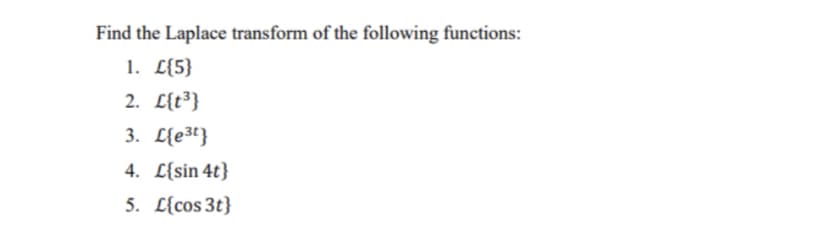 Find the Laplace transform of the following functions:
1. L{5}
2. L{t³}
3. L{e³t}
4. L{sin 4t}
5. L{cos 3t}